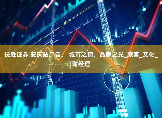 长胜证券 安庆站广告， 城市之窗，品牌之光_旅客_文化_谢经理