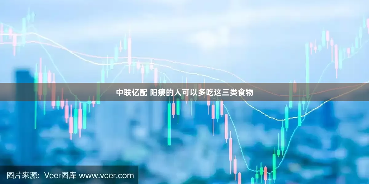 中联亿配 阳痿的人可以多吃这三类食物